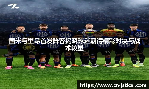 国米与里昂首发阵容揭晓球迷期待精彩对决与战术较量